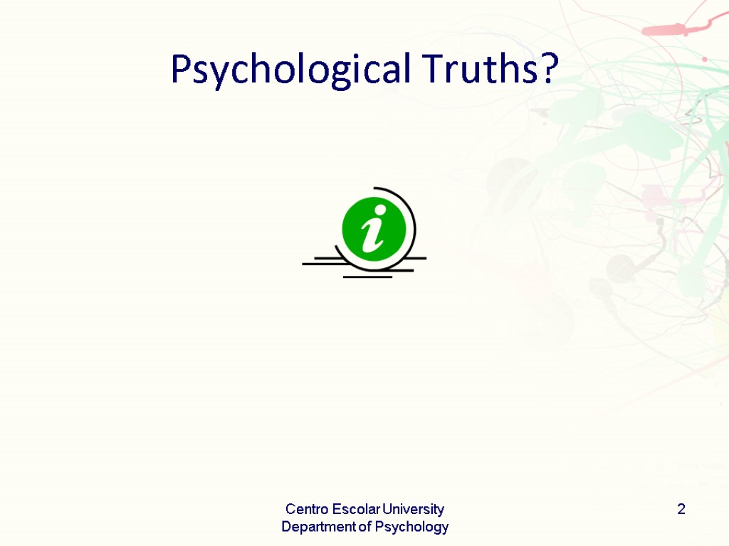 Psychological Truths? Centro Escolar University Department of Psychology 2